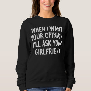 Sweatshirt Quand je veux votre avis, je demanderai à votre am
