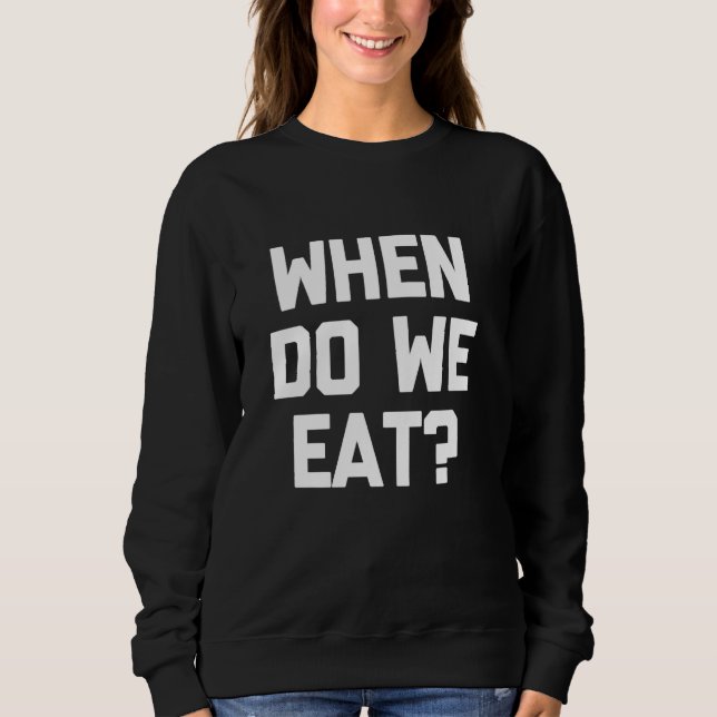 Sweatshirt Quand Mangeons-Nous Drôle Dire Sarcastique Humour  (Devant)