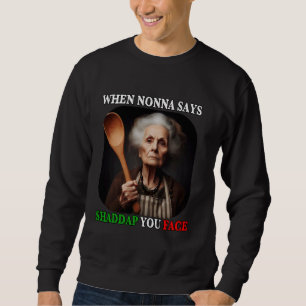 Sweatshirt Quand Nonna Dit Shaddap, Vous Êtes Confronté À Une