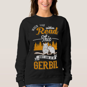 Sweatshirt Quand vous lisez ceci ne regardez pas mon Gerbil