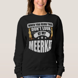 Sweatshirt Quand vous lisez ceci ne regardez pas My Meerkat