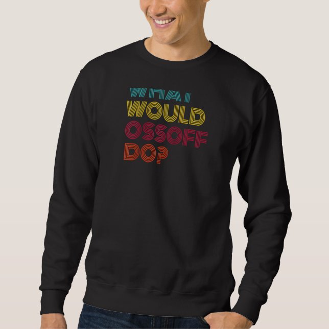 Sweatshirt Que Ferait Jon Ossoff Pour Que Le Sénateur Ossoff  (Devant)