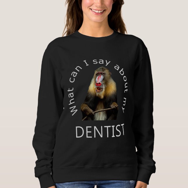 Sweatshirt Que puis-je dire à propos de mon dentiste drôle Ma (Devant)
