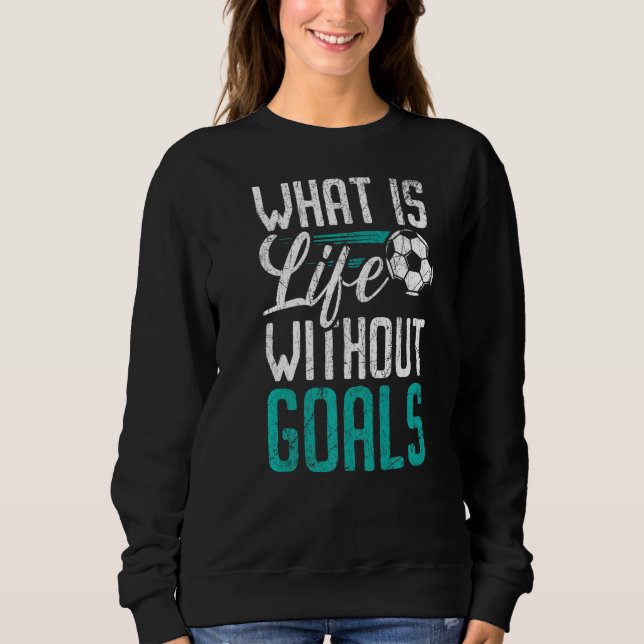 Sweatshirt Qu'est-ce que la vie sans objectifs Soccer Soccer  (Devant)