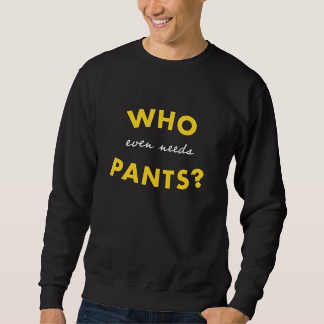 Sweatshirt Qui a même besoin de pantalon graphique (Devant)