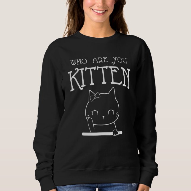 Sweatshirt Qui êtes-vous Kitten êtes-vous Kitten moi à juste  (Devant)