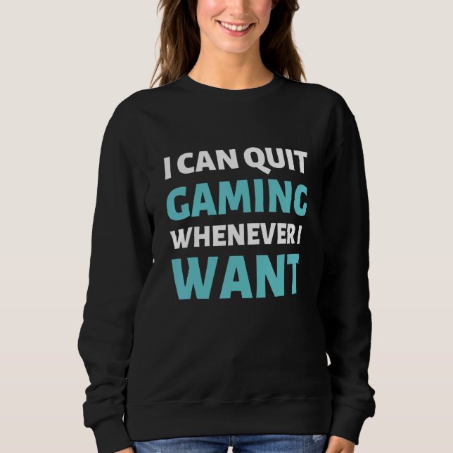 Sweatshirt Quitter Le Jeu À Chaque Fois Que Je Veux Jeu Vidéo (Devant)