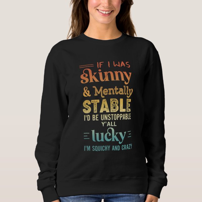 Sweatshirt Quote Retro If I Was Skinny And Mentally Stable (Devant)