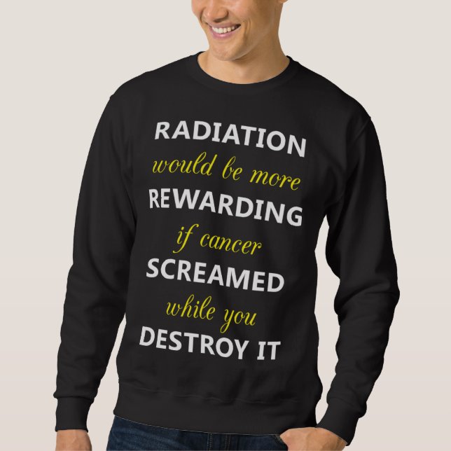 Sweatshirt Radiation More Rewarding Screamed Destroy It Chemo (Devant)