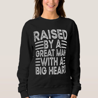 Sweatshirt Raised By A Great Man With A Big Heart Fatheru2019