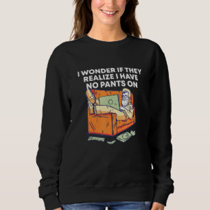Sweatshirt Réalisez Que Je N'Ai Pas De Pantalon Au Travail À 