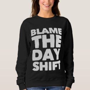 Sweatshirt Rejetez la faute sur l'équipe de jour pour les tra