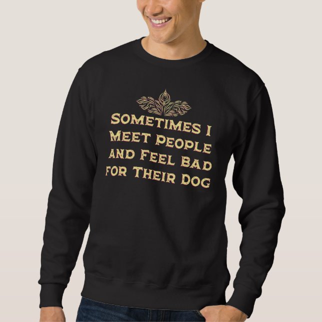 Sweatshirt Rencontrez les gens et se sentent mal pour leur hu (Devant)