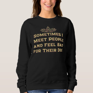 Sweatshirt Rencontrez les gens et se sentent mal pour leur hu