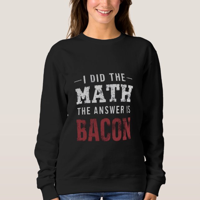 Sweatshirt Réponse Est Bacon Funny Math étudiant T-shirt (Devant)