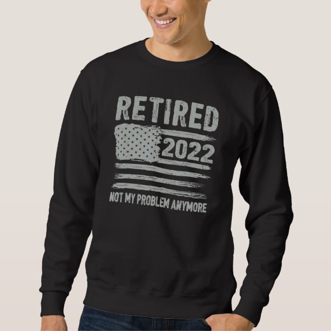 Sweatshirt Rétired 2022 Not My Problème Anymore Retirement Am (Devant)