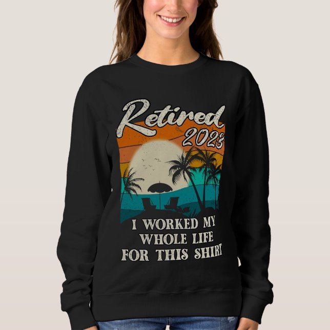 Sweatshirt Retired 2023 I Worked My Whole Life  Retirement Wo (Devant)