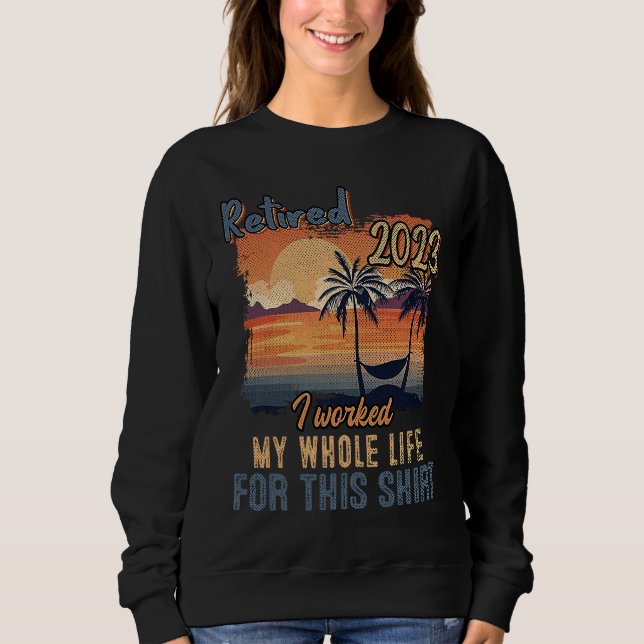 Sweatshirt Retired 2023 I Worked My Whole Life  Retirement Wo (Devant)
