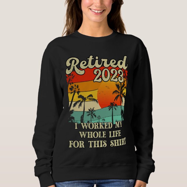 Sweatshirt Retired 2023 I Worked My Whole Life  Retirement Wo (Devant)