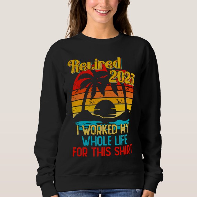 Sweatshirt Retired 2023 I Worked My Whole Life  Retirement Wo (Devant)