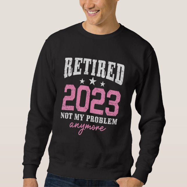 Sweatshirt Retired 2023 Not My Problem Anymore Retirement 202 (Devant)