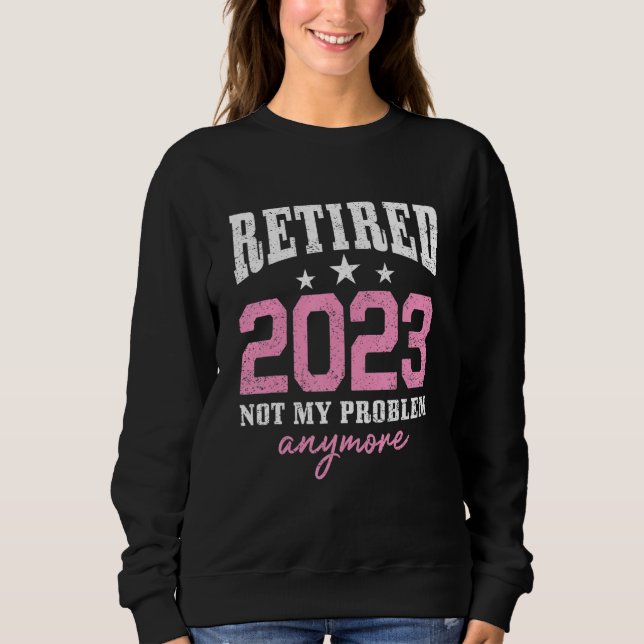Sweatshirt Retired 2023 Not My Problem Anymore Retirement 202 (Devant)