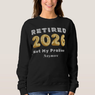 Sweatshirt Retired 2026 Not My Problem Anymore Gold Color