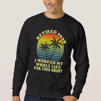 Sweatshirt Retired 2028 I Worked My Whole Life  Retirement
