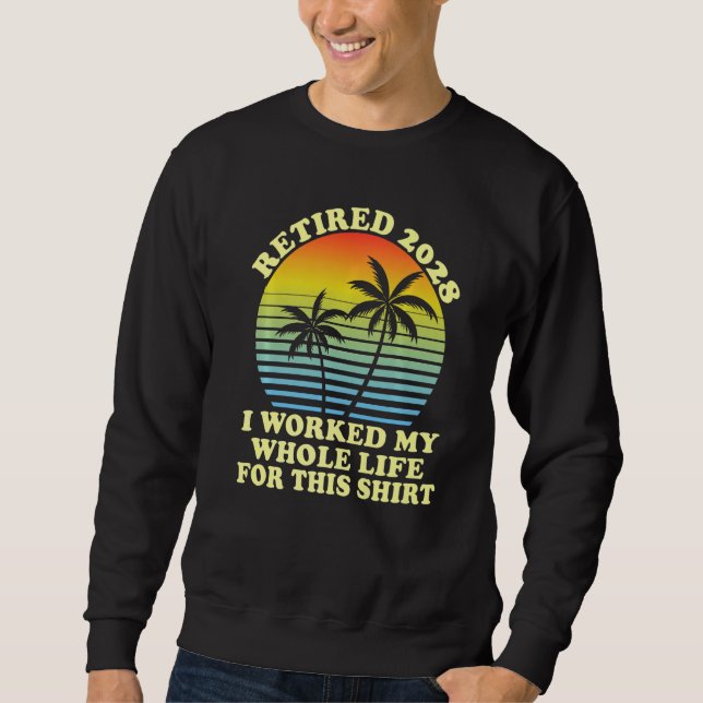 Sweatshirt Retired 2028 I Worked My Whole Life  Retirement (Devant)