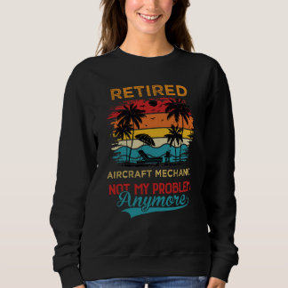 Sweatshirt Retired Aircraft Mechanic Not My Problem Anymore R
