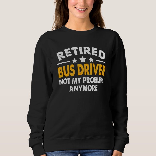 Sweatshirt Retired Bus Driver 2023 School Bus Driver Retireme (Devant)