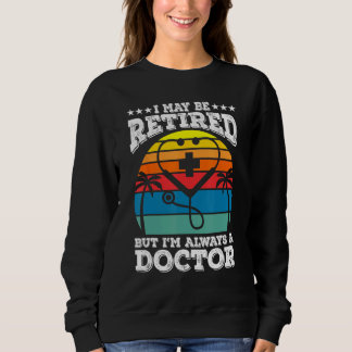 Sweatshirt Retired But Always A Doctor Medical School Doctors