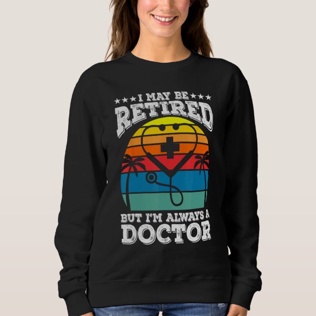 Sweatshirt Retired But Always A Doctor Medical School Doctors (Devant)
