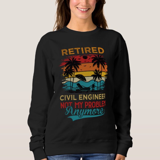 Sweatshirt Retired Civil Engineer Not My Problem Anymore Reti (Devant)