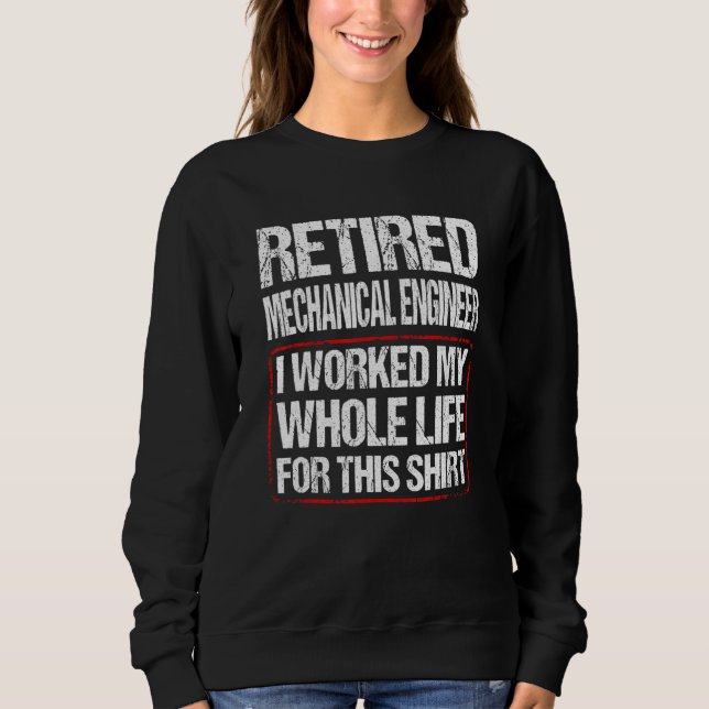 Sweatshirt Retired Mechanical Engineer I Worked My Whole Life (Devant)