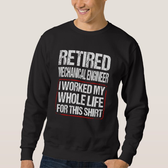 Sweatshirt Retired Mechanical Engineer I Worked My Whole Life (Devant)
