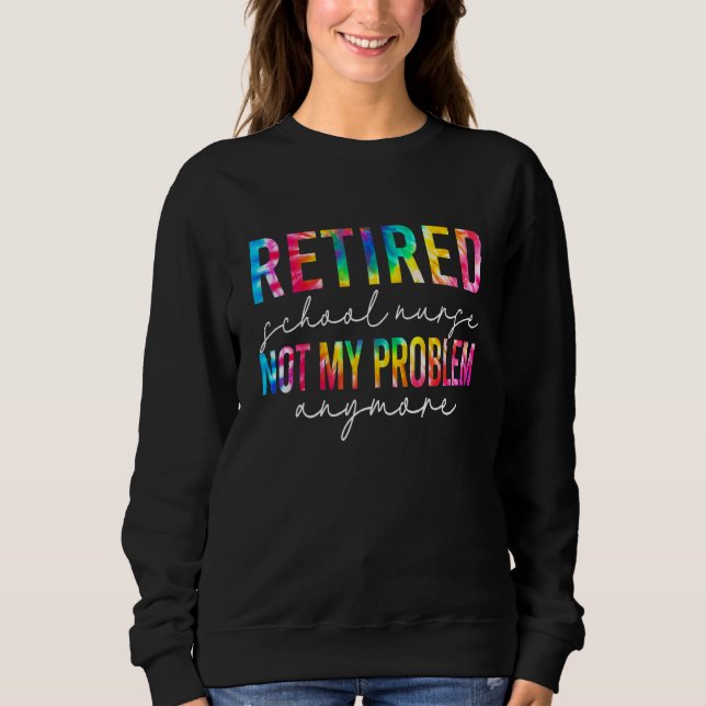 Sweatshirt Retired School Nurse Not My Problem Tie Dye Retire (Devant)
