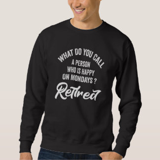 Sweatshirt Retirement For Men Happy On Mondays Retired 1