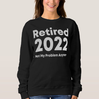 Sweatshirt Retraité 2022 Citer Retraite Pas Mon Problème Anym