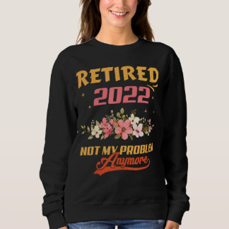 Sweatshirt Retraité 2022 Pas mon problème Plus de retraite