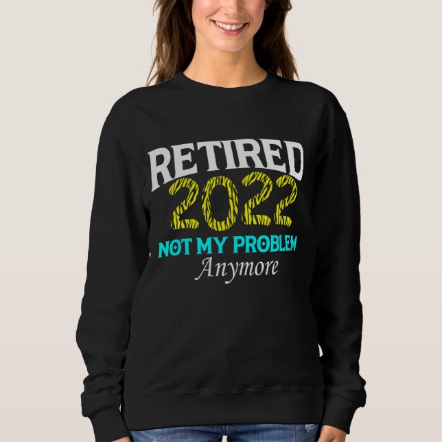 Sweatshirt Retraité 2022 Pas Mon Problème Plus Retraite Te (Devant)