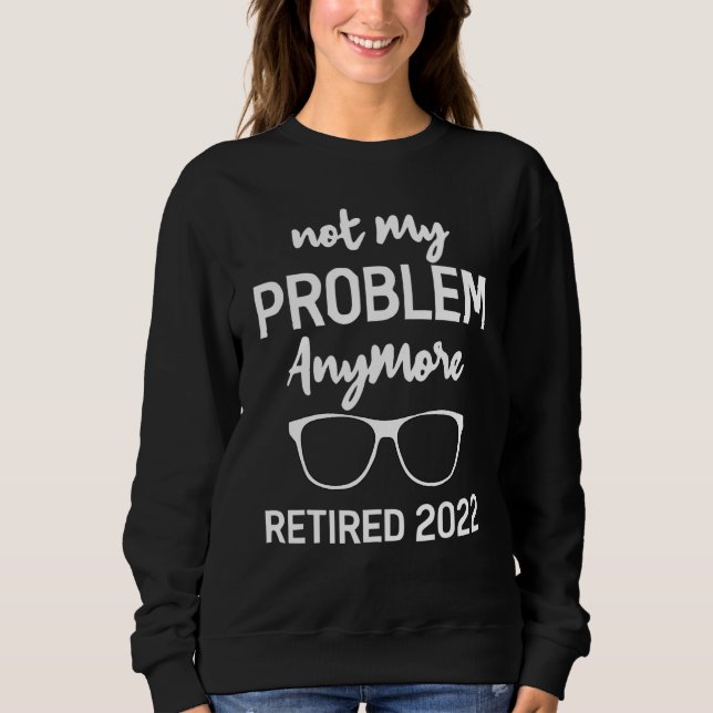 Sweatshirt Retraité 2022 Plus Mon Problème Retraité 2022 (Devant)