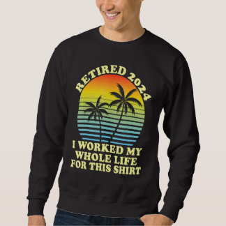 Sweatshirt Retraité 2024 J'ai Travaillé Toute Ma Vie  Retrait