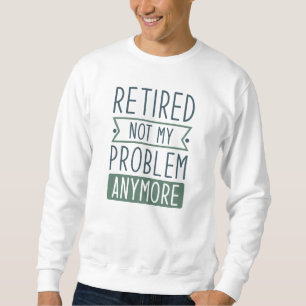 Sweatshirt Retraité Plus Mon Problème
