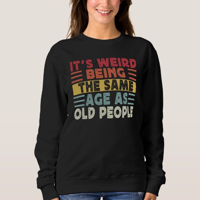 Sweatshirt Rétro C'est bizarre d'avoir le même âge que les pe (Devant)