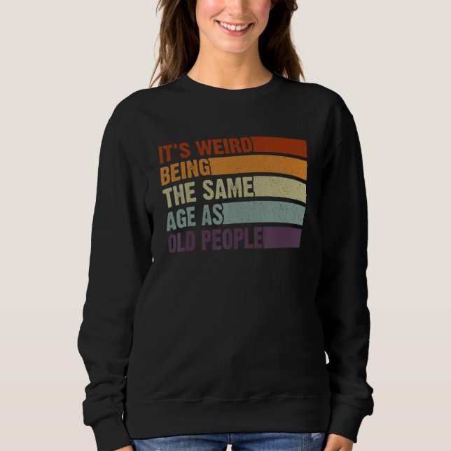 Sweatshirt Rétro Sarcasme C'est Étrange D'avoir Le Même Âge Q (Devant)