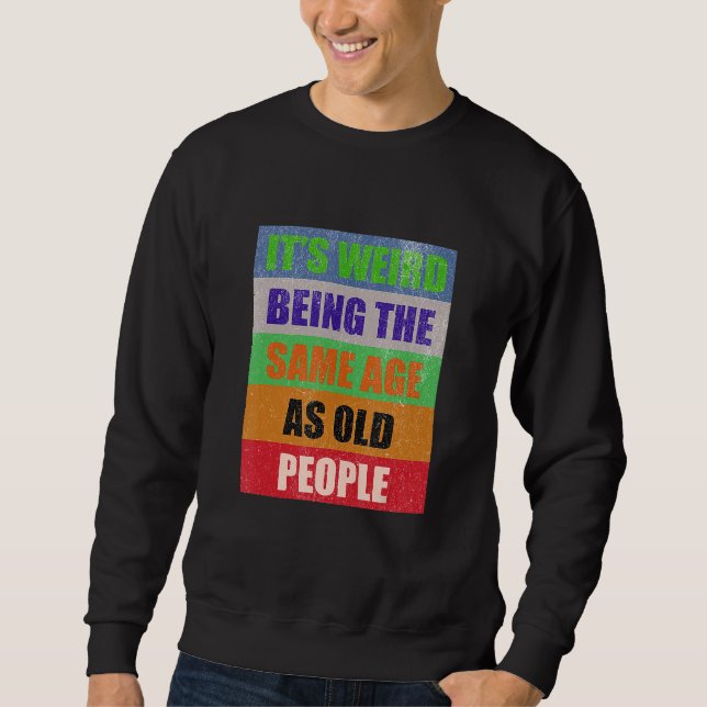 Sweatshirt Rétro Sarcasme C'est Étrange D'avoir Le Même Âge Q (Devant)