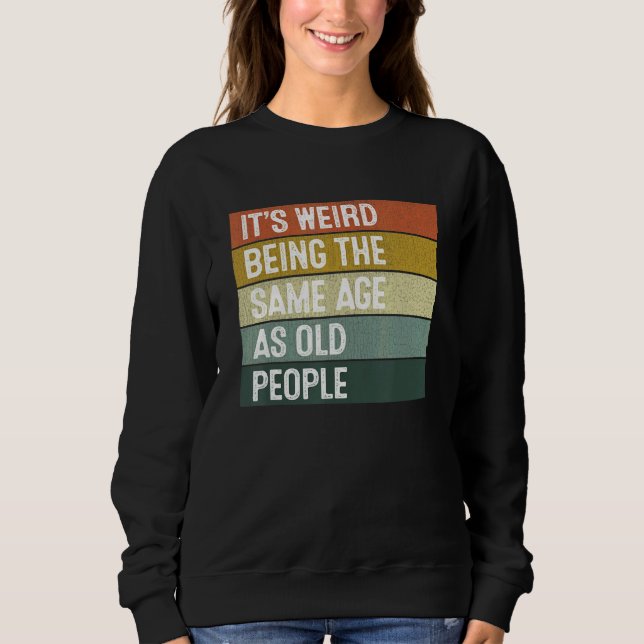 Sweatshirt Rétro Sarcastique C'est Étrange D'avoir Le Même Âg (Devant)