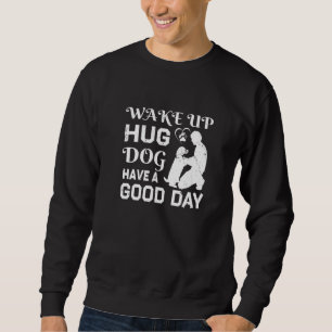 Sweatshirt Réveille-toi, fais un câlin au chien, passe une bo