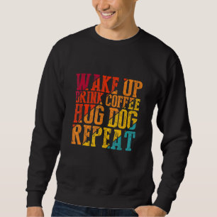 Sweatshirt Réveillez-vous Boire Café Hug Chien Répéter Animal